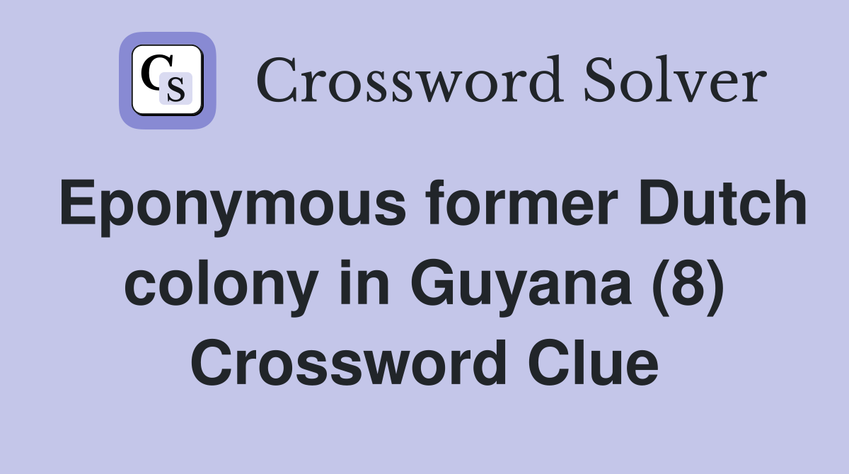 Eponymous former Dutch colony in Guyana (8) - Crossword Clue Answers